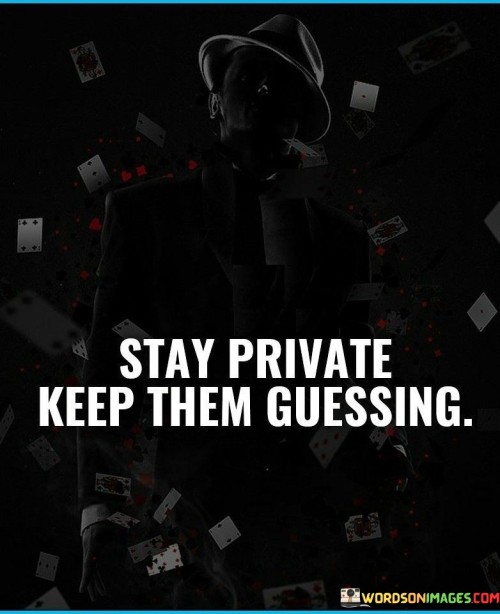 Stay-Private-Keep-Them-Guessing-Quotes.jpeg