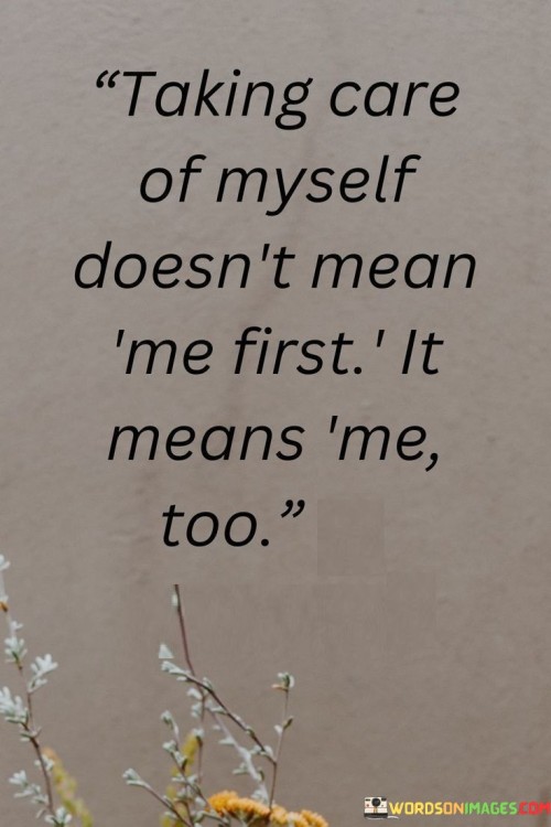 Taking Care Of My Self Does't Mean Me First Quotes