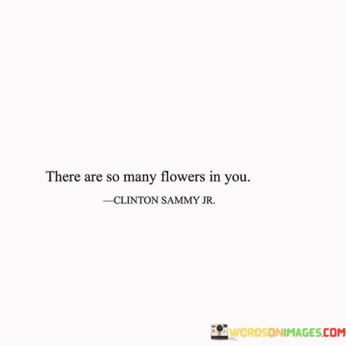 There-Are-So-Many-Flowers-In-You-Quotes.jpeg