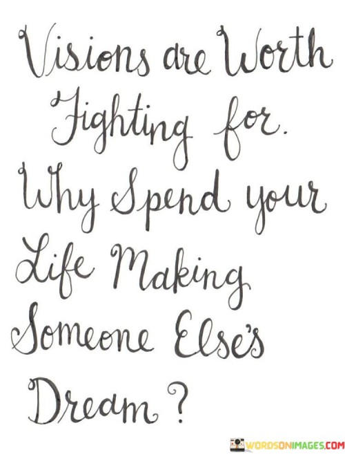 Visions-Are-Worth-Fighting-For-Why-Spend-Your-Life-Making-Quotes.jpeg