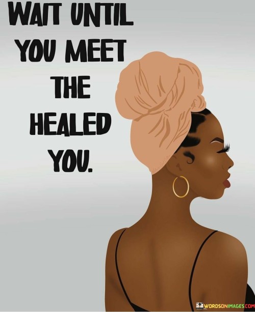 Wait-Until-You-Meet-The-Healed-You-Quotes.jpeg