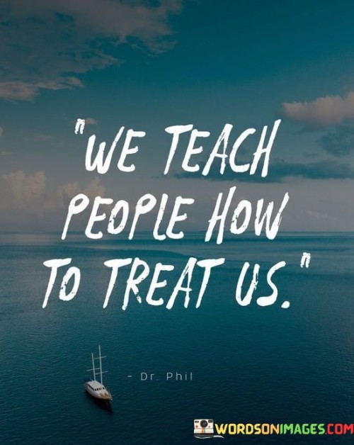 We-Teach-People-How-To-Treat-Us-Quotes.jpeg