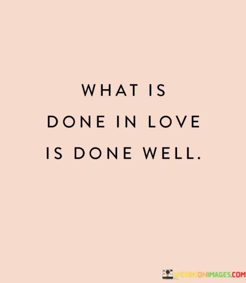 What-Is-Done-In-Love-Is-Done-Well-Quotes.jpeg