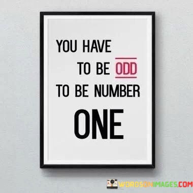 You-Have-To-Be-Odd-To-Be-Number-One-Quotes.jpeg