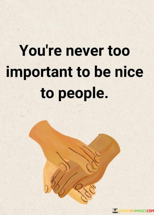 Youre-Never-Too-Important-To-Be-Nice-To-People-Quotes.jpeg