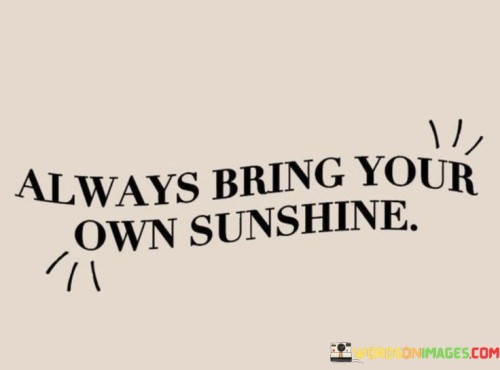 Always-Bring-Your-Own-Sunshine-Quotes.jpeg