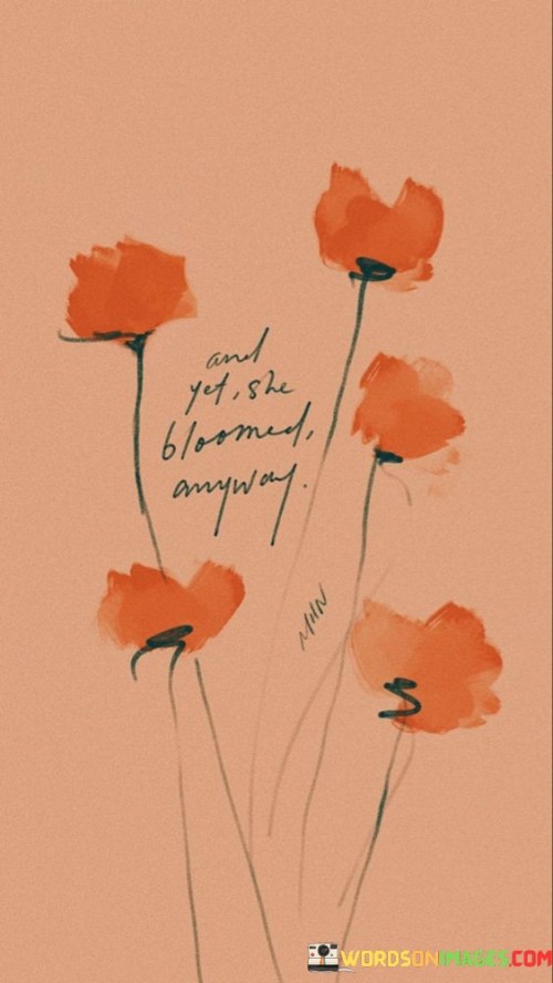 And-Yet-She-Bloomed-Anyway-Quotes.jpeg