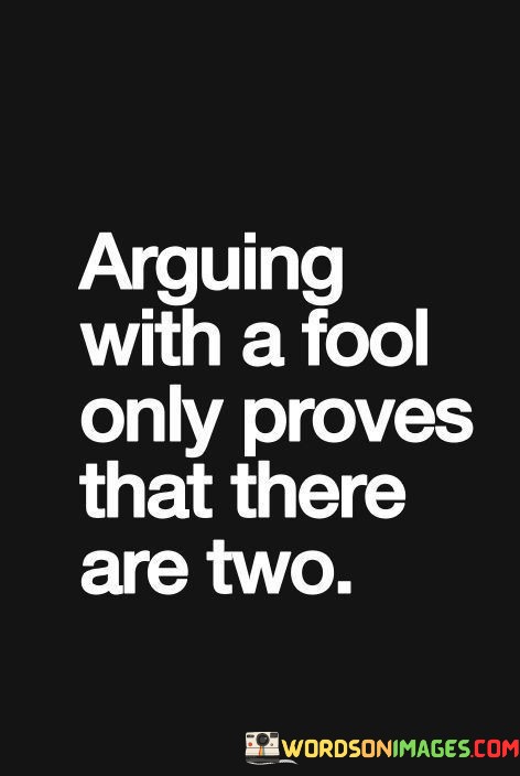 Arguing-With-A-Fool-Only-Proves-That-There-Are-Two-Quotes.jpeg