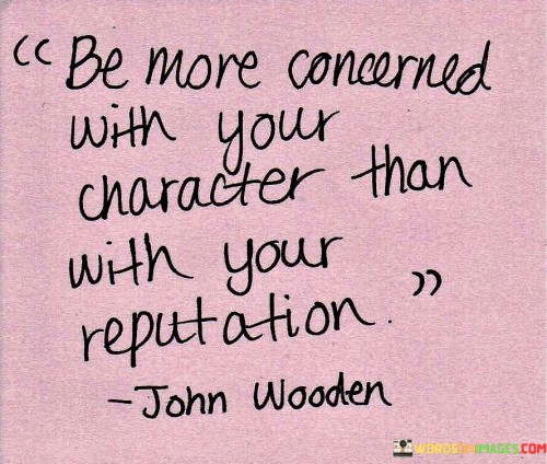 Be-More-Concerned-With-Your-Character-Than-With-Your-Reputation-Quotes.jpeg
