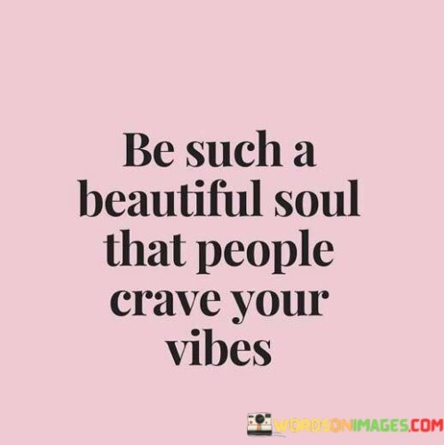 Be-Such-A-Beautiful-Soul-That-People-Crave-Your-Vibes-Quotes.jpeg