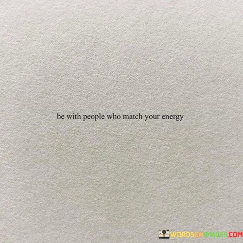 Be-With-People-Who-Much-Your-Energy-Quotes.jpeg