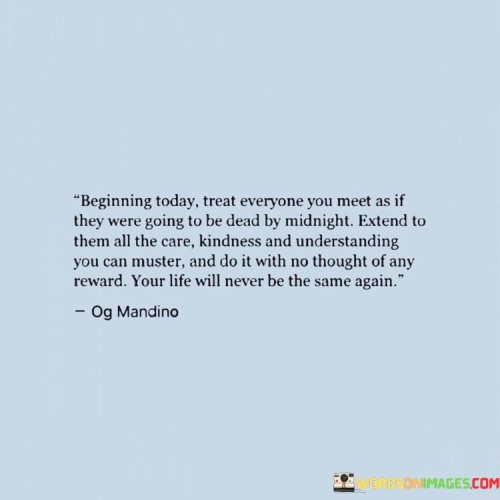 Beginning-Today-Treat-Everyone-You-Meet-As-If-They-Were-Going-Quotes.jpeg