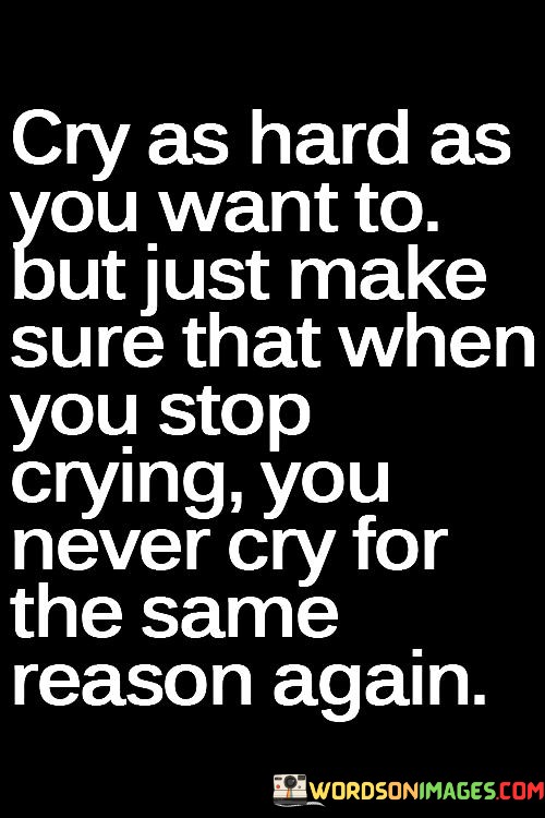 Cry-As-Hard-As-You-Want-To-But-Just-Make-Sure-Quotes.jpeg