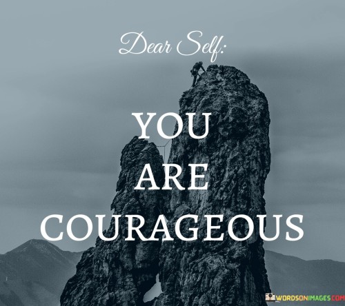 Dear-Self-You-Are-Courageous-Quotes.jpeg