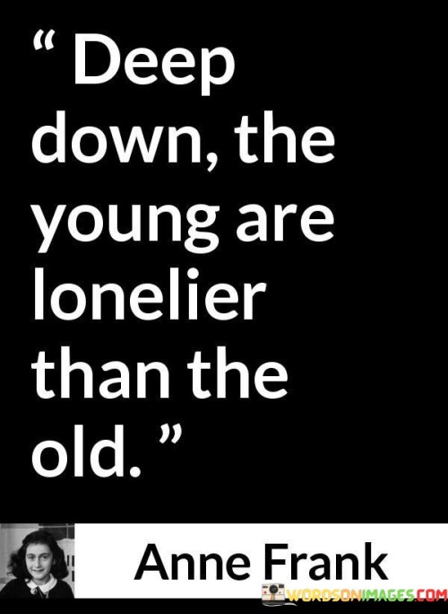 Deep-Down-The-Young-Are-Lonelier-Than-The-Old-Quotes.jpeg