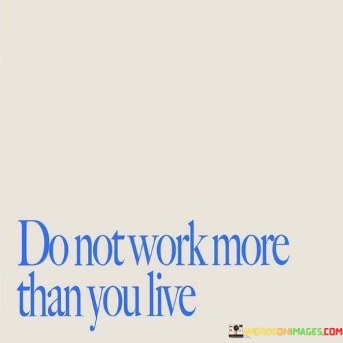 Do-Not-Work-More-Than-You-Live-Quotes.jpeg