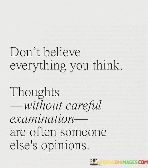 Dont-Believe-Everything-You-Think-Thoughts-Without-Careful-Quotes.jpeg