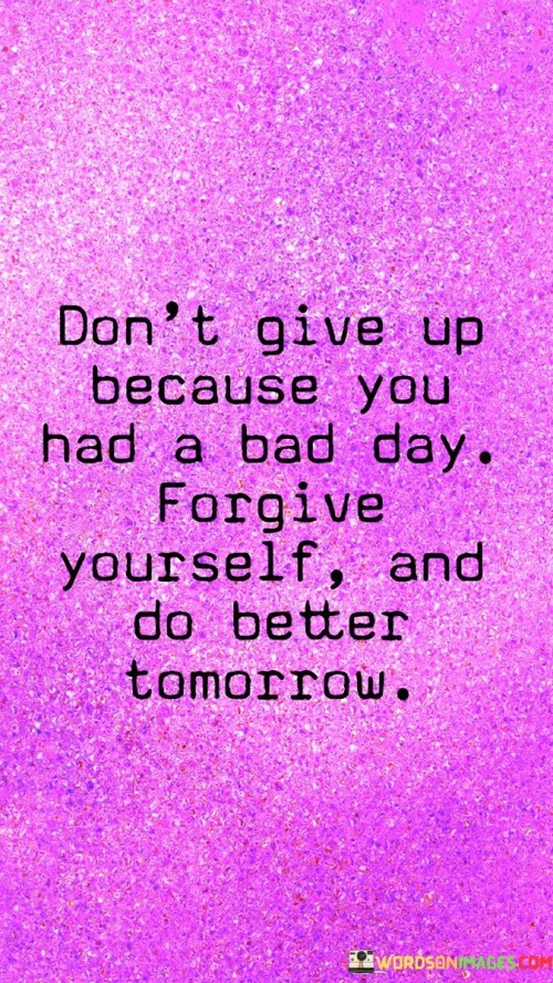 Dont-Give-Up-Because-You-Had-A-Bad-Day-Quotes.jpeg