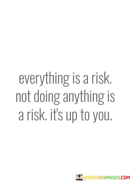 Everything-Is-A-Risk-Not-Doing-Anything-Is-A-Risk-Quotes.jpeg