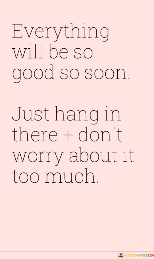 Everything-Will-Be-So-Good-So-Soon-Just-Hang-In-There-Quotes.jpeg
