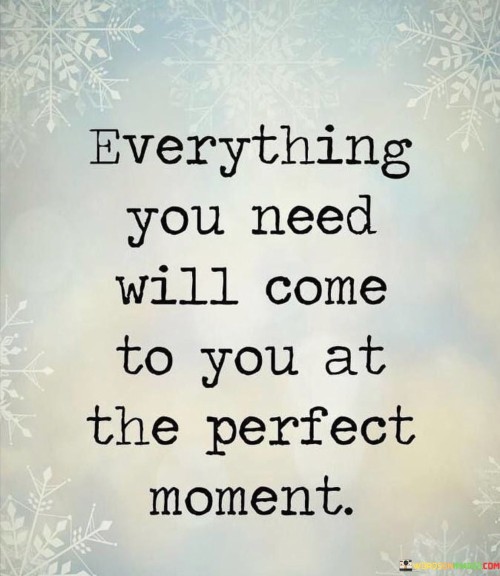 Everything-You-Need-Will-Come-To-You-At-The-Perfect-Moment-Quotes.jpeg