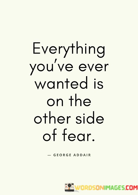 Everything-Youve-Ever-Wanted-Is-On-The-Other-Side-Of-Fear-Quotes.jpeg