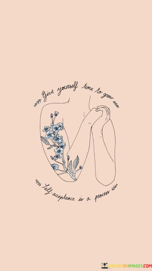 Give-Yourself-Time-To-Grow-Self-Acceptance-Is-A-Process-Quotes.jpeg
