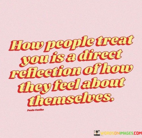 How-People-Treat-You-Is-A-Direct-Reflection-Of-How-Quotes.jpeg
