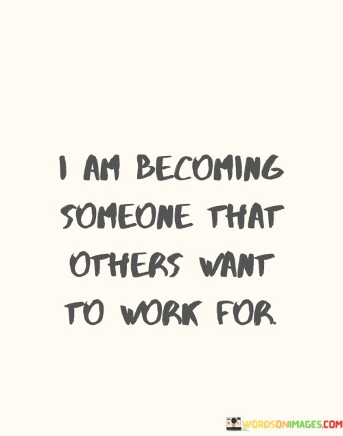 I-Am-Becoming-Someone-That-Others-Want-To-Work-Quotes.jpeg