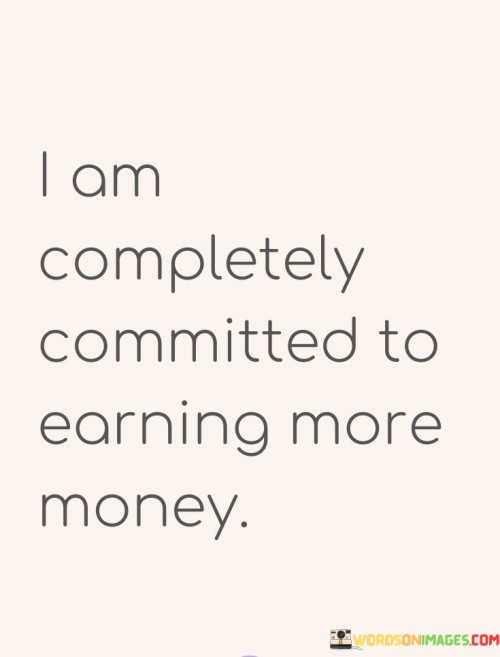 I Am Completely Committed To Earning More Money Quotes