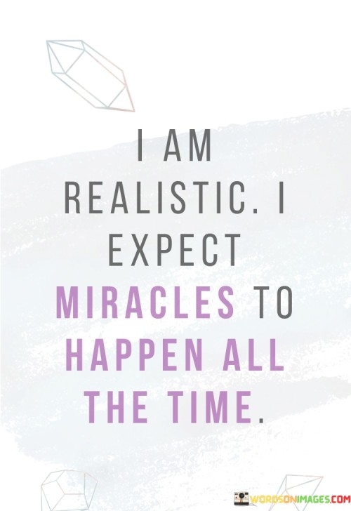 I-Am-Realistic-I-Expect-Miracles-To-Happen-All-Quotes.jpeg
