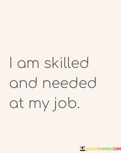 I-Am-Skilled-And-Needed-At-My-Job-Quotes.jpeg