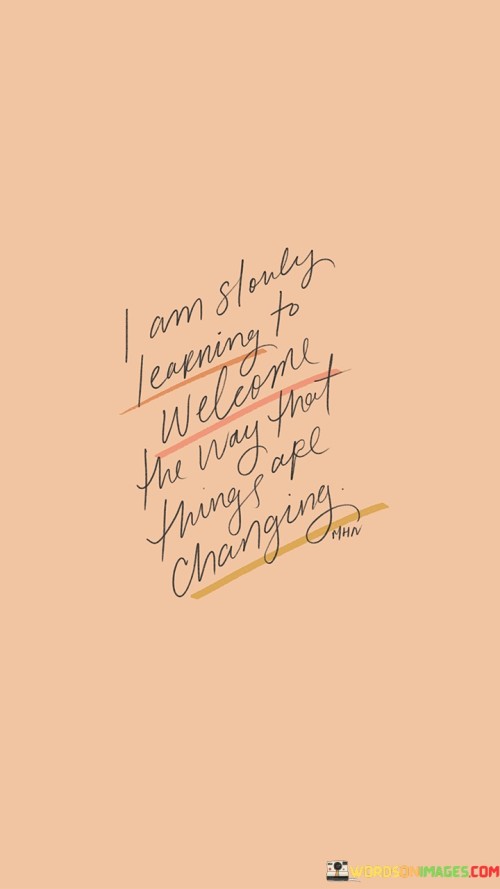 I-Am-Slowly-Learning-To-Welcome-The-Way-That-Things-Are-Quotes.jpeg