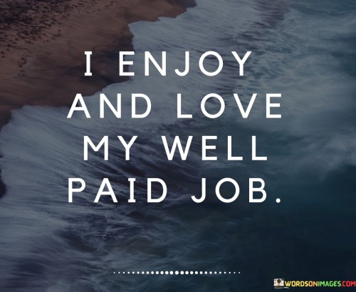 I-Enjoy-And-Love-My-Well-Paid-Job-Quotes.jpeg
