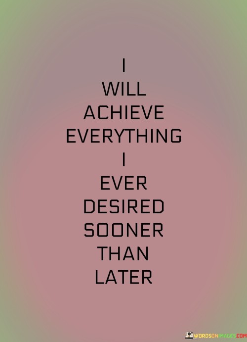 I-Will-Achieve-Everything-I-Ever-Desired-Sooner-Than-Quotes.jpeg