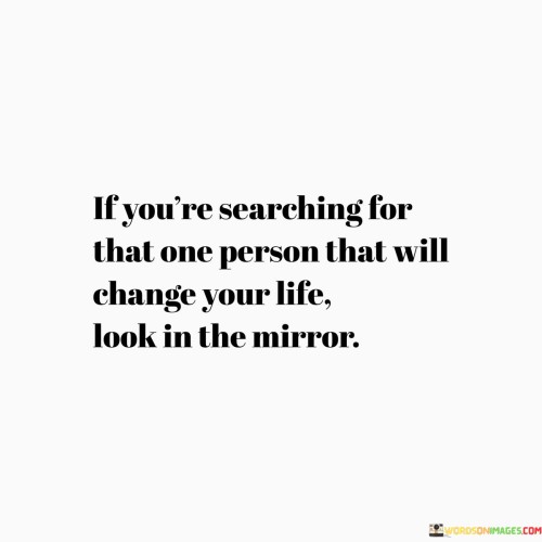 If-Youre-Searching-For-That-One-Person-That-Will-Change-Your-Quotes.jpeg