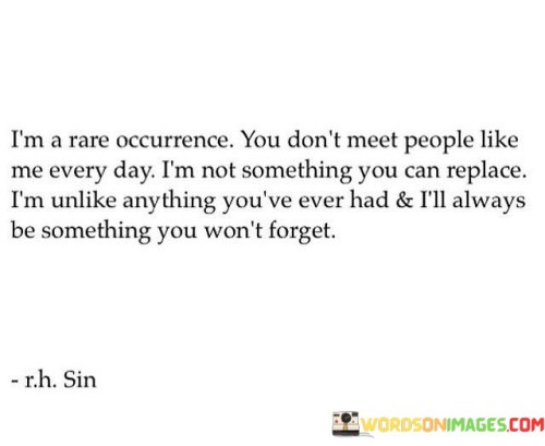 Im-A-Rare-Occurrence-You-Dont-Meet-People-Like-Me-Every-Day-Quotes.jpeg