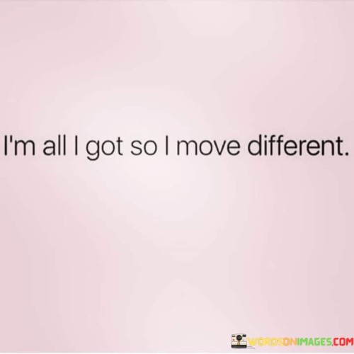 Im-All-I-Got-So-I-Move-Different-Quotes.jpeg