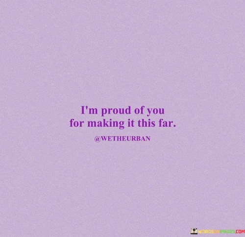 Im-Proud-Of-You-For-Making-It-This-Far-Quotes.jpeg