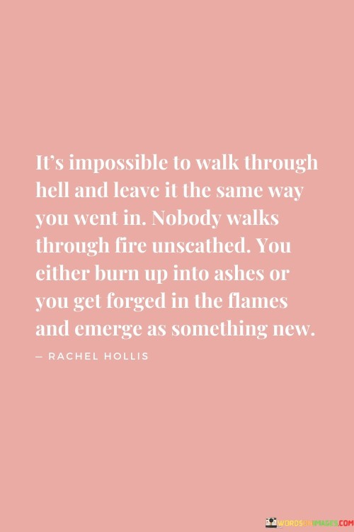 Its-Impossible-To-Walk-Through-Hell-And-Leave-It-The-Same-Quotes.jpeg