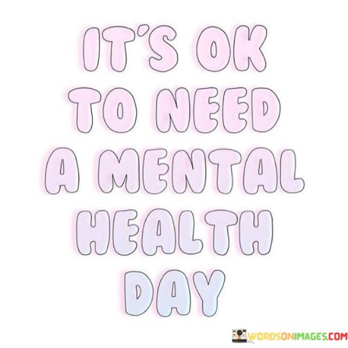 Its-Ok-To-Need-A-Mental-Health-Day-Quotes.jpeg
