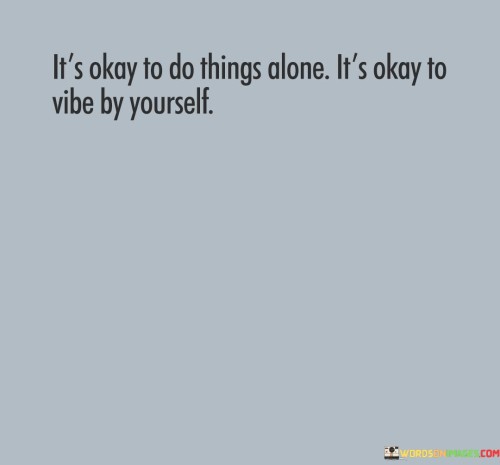 Its-Okay-To-Do-Things-Alone-Its-Okay-To-Vibe-By-Quotes.jpeg