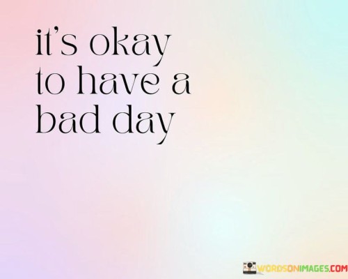 Its-Okay-To-Have-A-Bad-Day-Quotes.jpeg