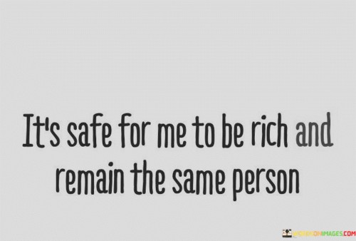 Its-Safe-For-Me-To-Be-Rich-And-Remain-The-Same-Person-Quotes.jpeg