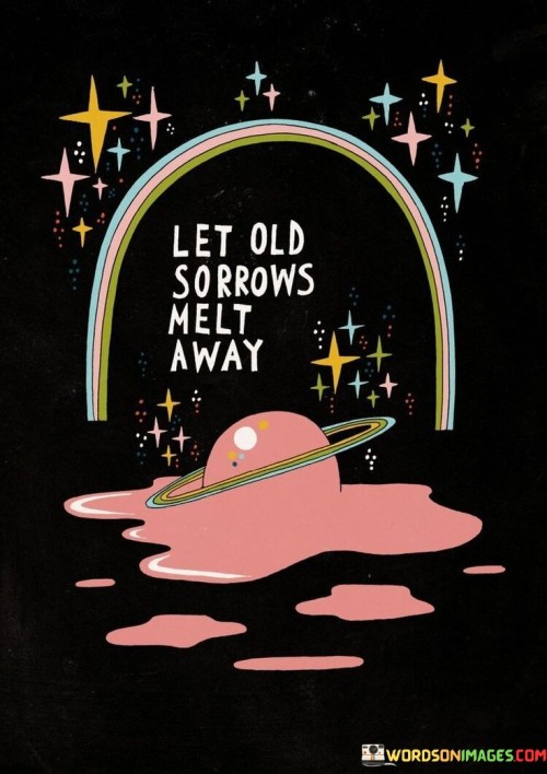Let-Old-Sorrows-Melt-Away-Quotes.jpeg