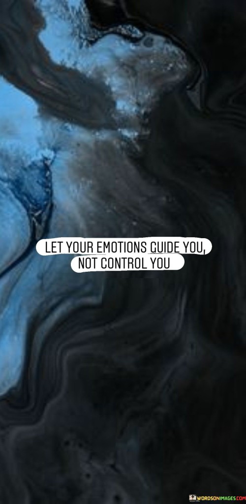 Let-Your-Emotions-Guide-You-Not-Control-You-Quotes.jpeg