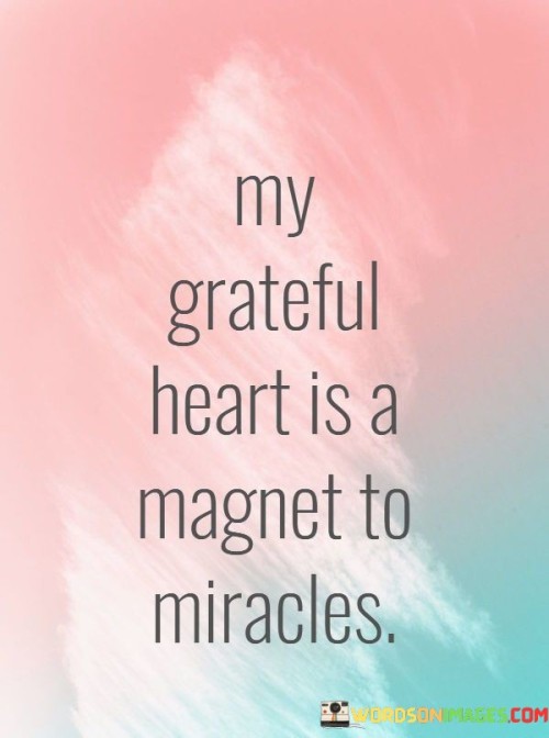 My Grateful Heart Is A Magnet To Miracles Quotes