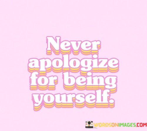 Never-Apologize-For-Being-Yourself-Quotes.jpeg