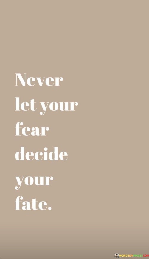 Never-Let-Fear-Fear-Decide-Your-Fate-Quotes.jpeg