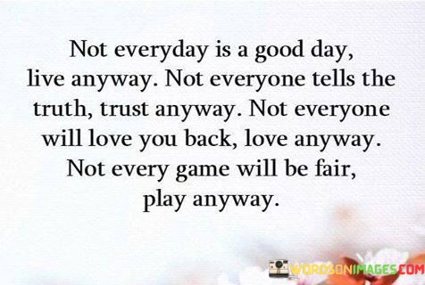Not-Everyday-Is-A-Good-Day-Live-Anyway-Not-Everyone-Quotes.jpeg